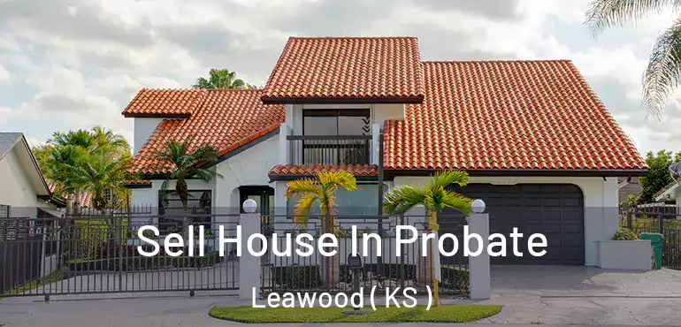  Sell House In Probate Leawood ( KS )