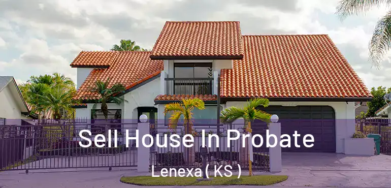  Sell House In Probate Lenexa ( KS )