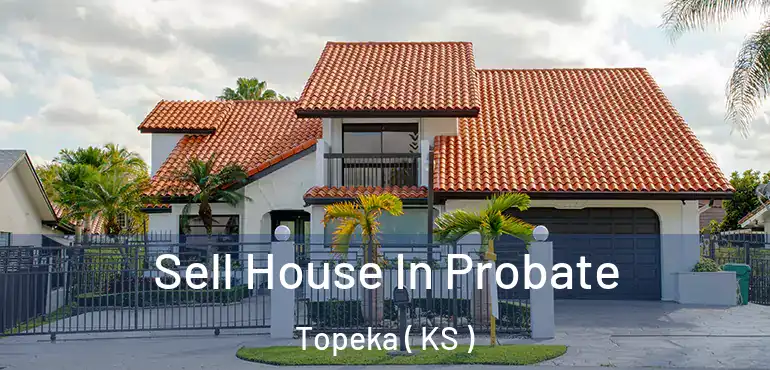  Sell House In Probate Topeka ( KS )