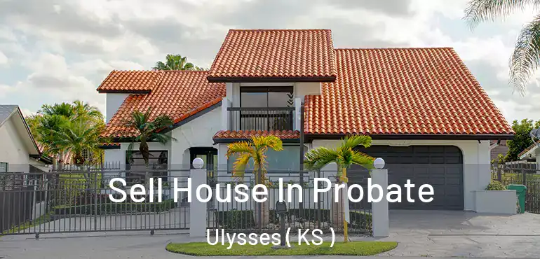 Sell House In Probate Ulysses ( KS )