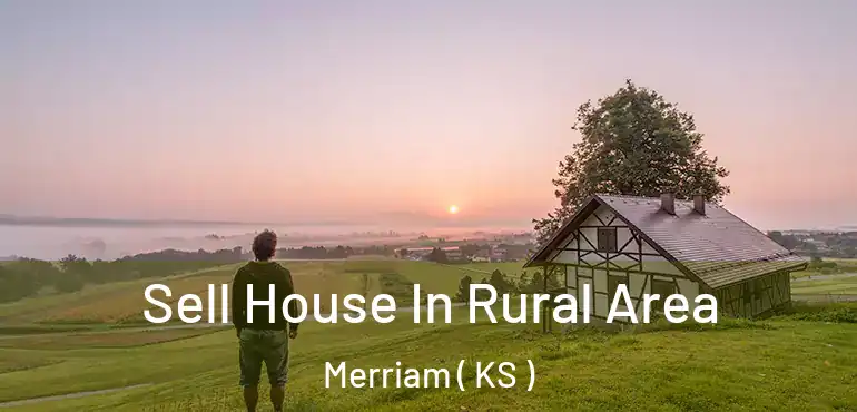  Sell House In Rural Area Merriam ( KS )