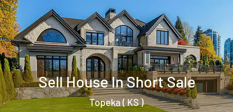  Sell House In Short Sale Topeka ( KS )