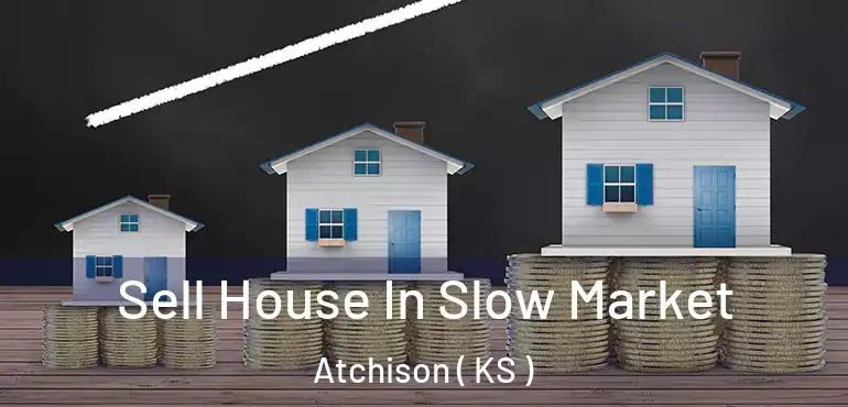  Sell House In Slow Market Atchison ( KS )