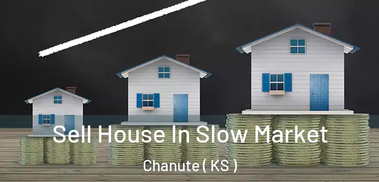 Sell House In Slow Market Chanute ( KS )