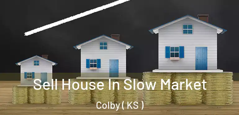  Sell House In Slow Market Colby ( KS )
