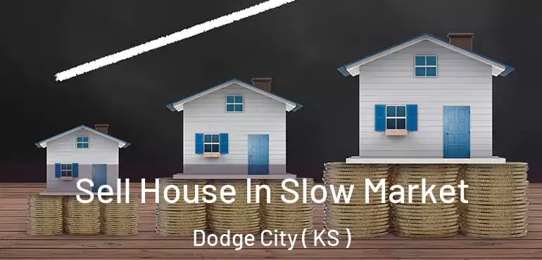  Sell House In Slow Market Dodge City ( KS )