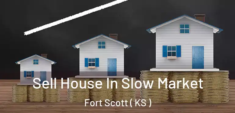  Sell House In Slow Market Fort Scott ( KS )