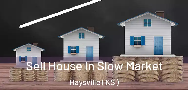  Sell House In Slow Market Haysville ( KS )