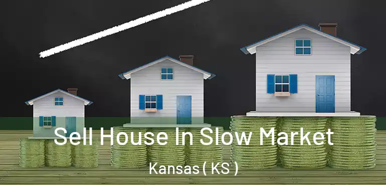  Sell House In Slow Market Kansas ( KS )
