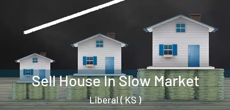  Sell House In Slow Market Liberal ( KS )