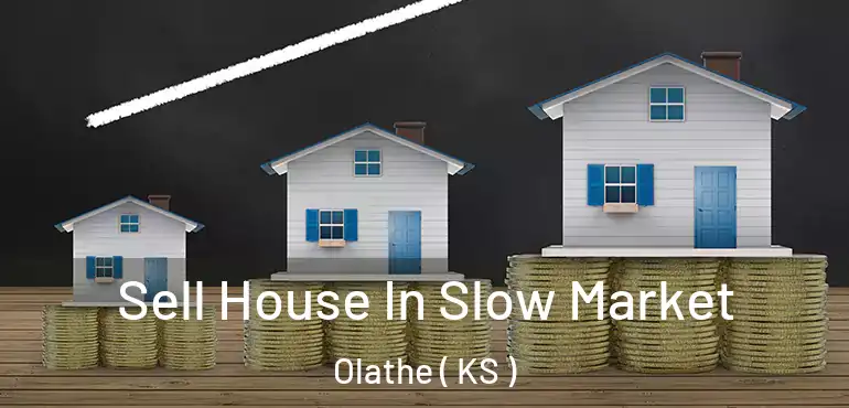  Sell House In Slow Market Olathe ( KS )