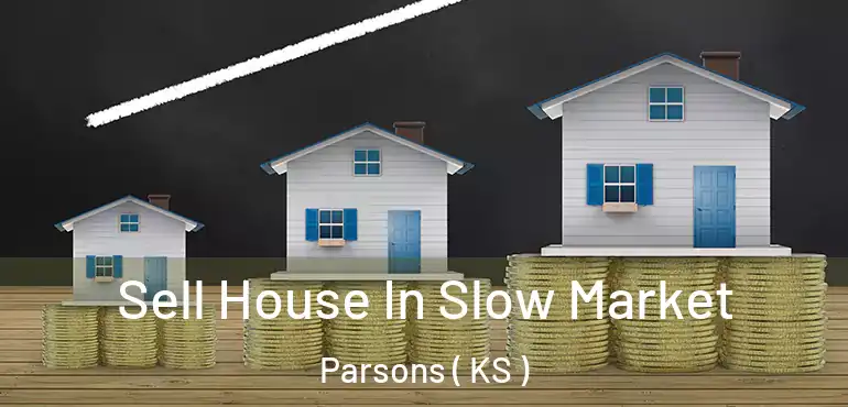  Sell House In Slow Market Parsons ( KS )