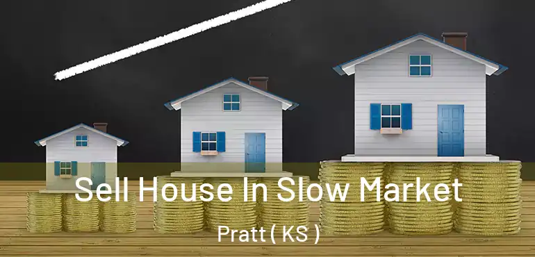  Sell House In Slow Market Pratt ( KS )