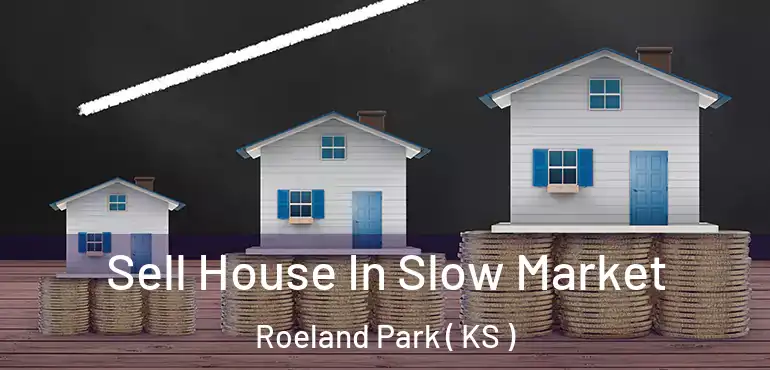  Sell House In Slow Market Roeland Park ( KS )