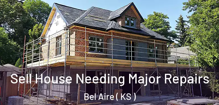  Sell House Needing Major Repairs Bel Aire ( KS )