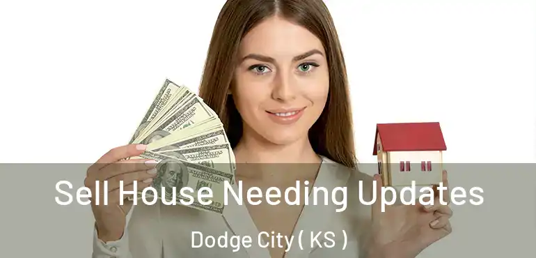  Sell House Needing Updates Dodge City ( KS )
