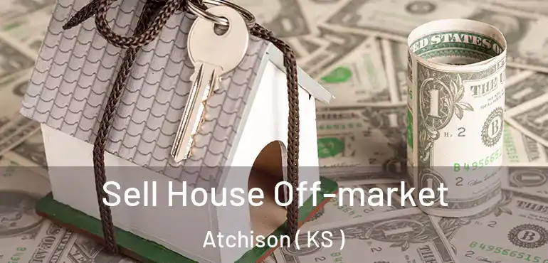  Sell House Off-market Atchison ( KS )