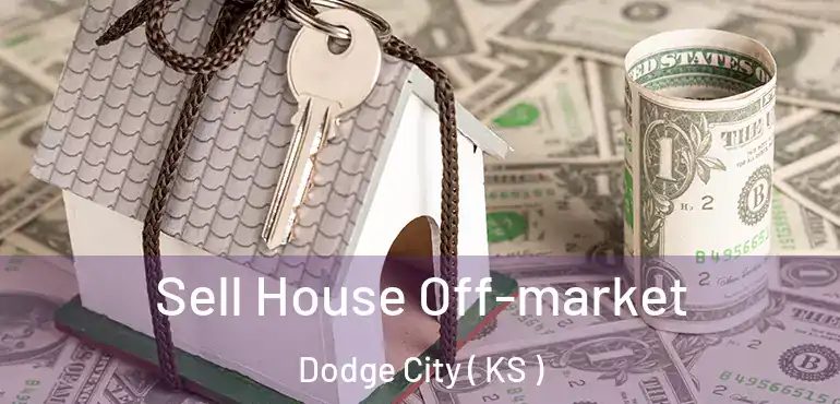  Sell House Off-market Dodge City ( KS )