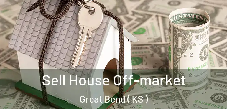  Sell House Off-market Great Bend ( KS )