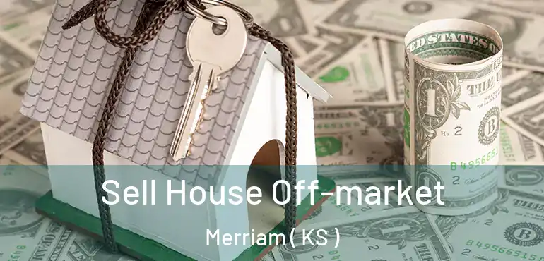  Sell House Off-market Merriam ( KS )