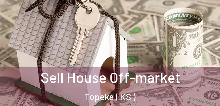  Sell House Off-market Topeka ( KS )