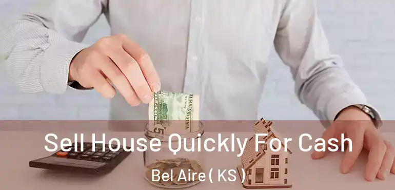  Sell House Quickly For Cash Bel Aire ( KS )