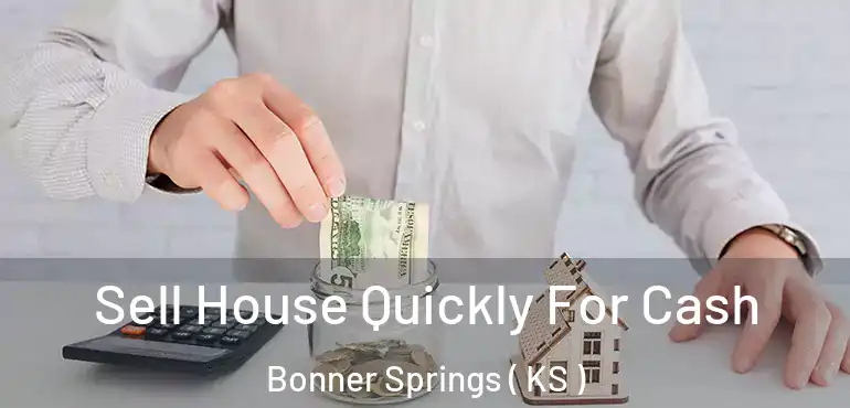  Sell House Quickly For Cash Bonner Springs ( KS )