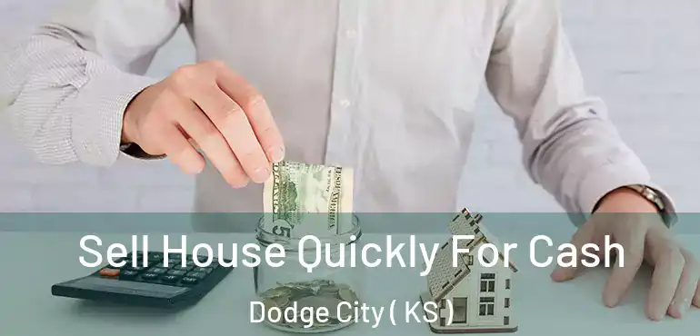  Sell House Quickly For Cash Dodge City ( KS )