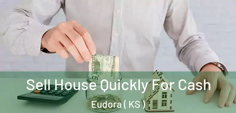  Sell House Quickly For Cash Eudora ( KS )