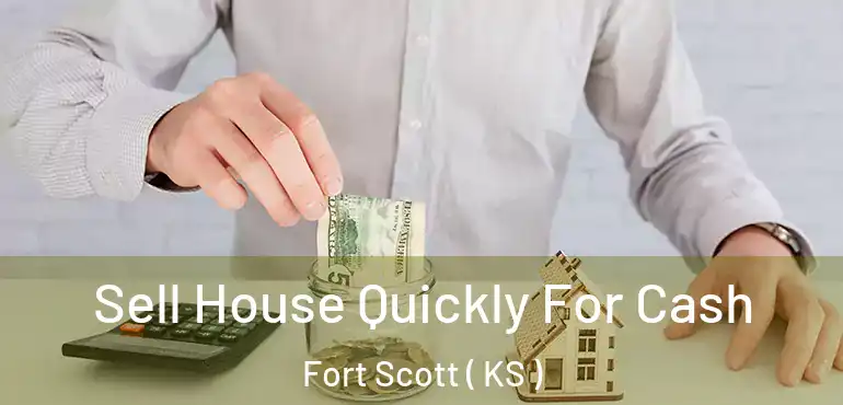  Sell House Quickly For Cash Fort Scott ( KS )