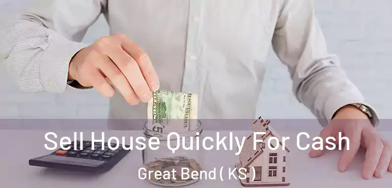 Sell House Quickly For Cash Great Bend ( KS )