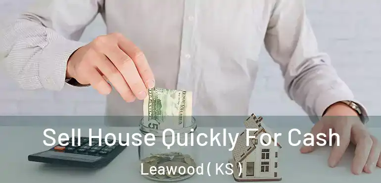  Sell House Quickly For Cash Leawood ( KS )