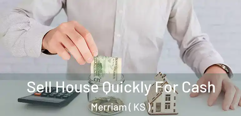 Sell House Quickly For Cash Merriam ( KS )
