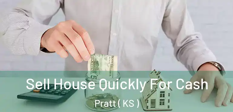  Sell House Quickly For Cash Pratt ( KS )