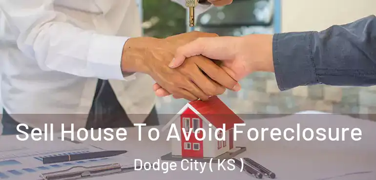  Sell House To Avoid Foreclosure Dodge City ( KS )