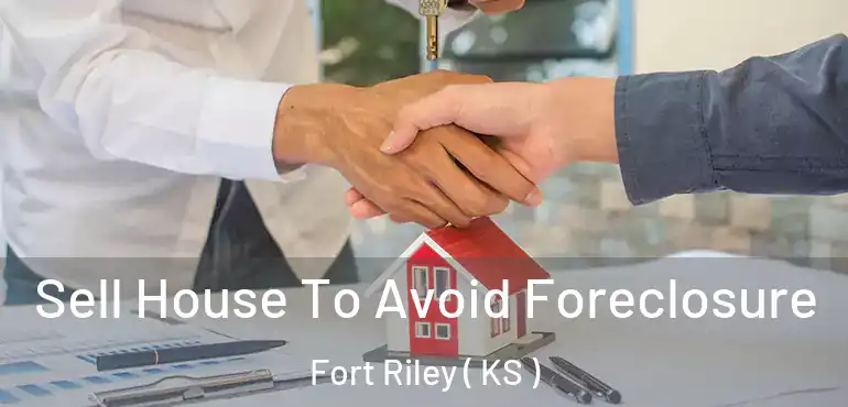  Sell House To Avoid Foreclosure Fort Riley ( KS )