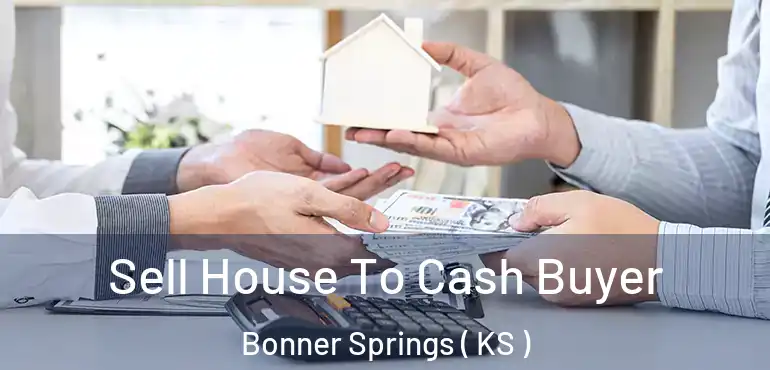  Sell House To Cash Buyer Bonner Springs ( KS )