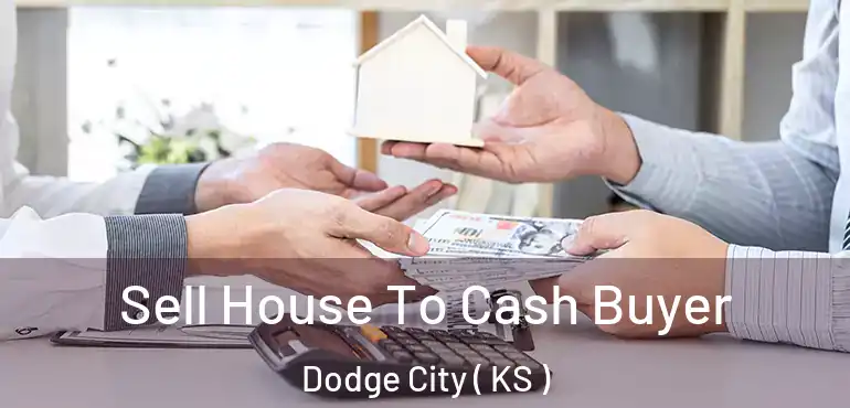 Sell House To Cash Buyer Dodge City ( KS )