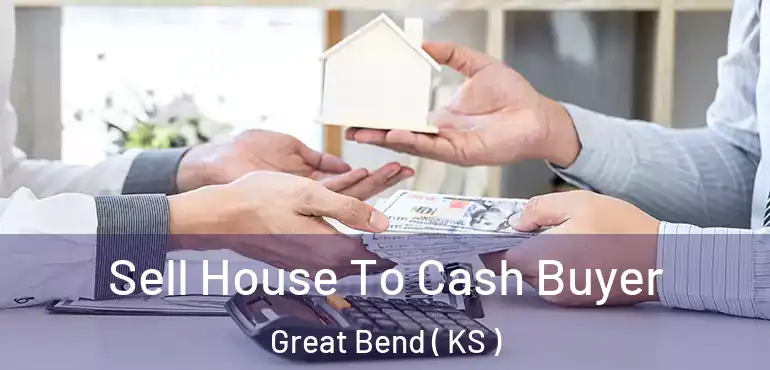  Sell House To Cash Buyer Great Bend ( KS )