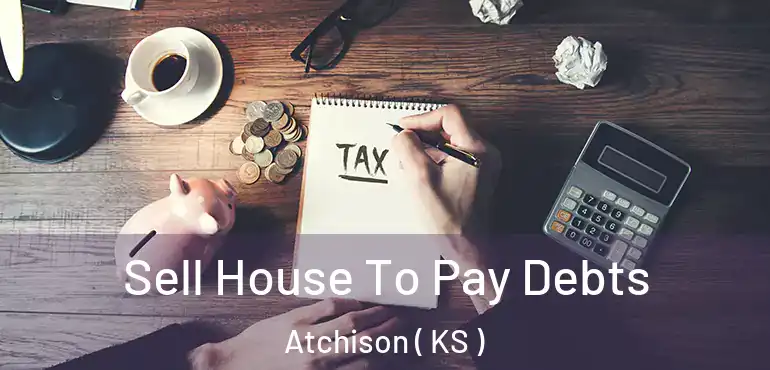  Sell House To Pay Debts Atchison ( KS )