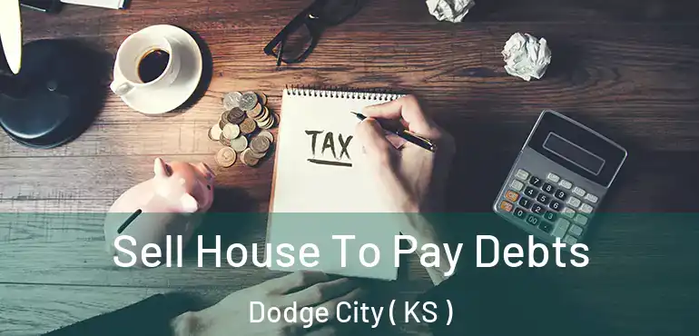  Sell House To Pay Debts Dodge City ( KS )