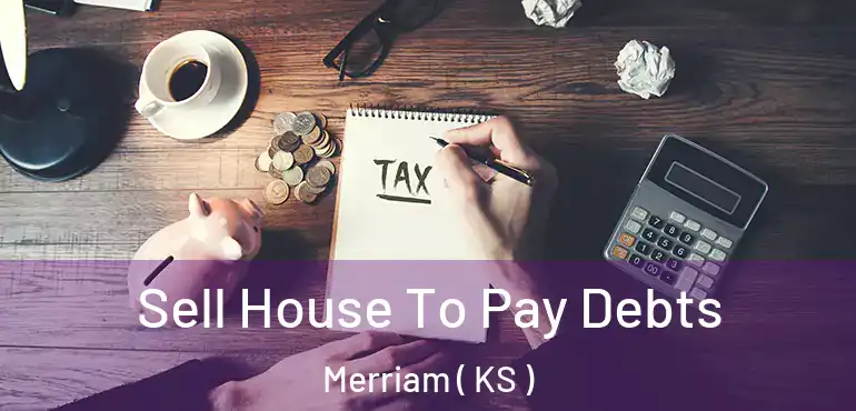  Sell House To Pay Debts Merriam ( KS )