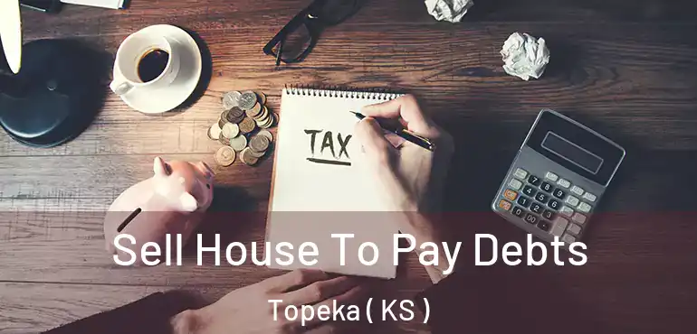  Sell House To Pay Debts Topeka ( KS )