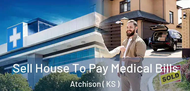  Sell House To Pay Medical Bills Atchison ( KS )