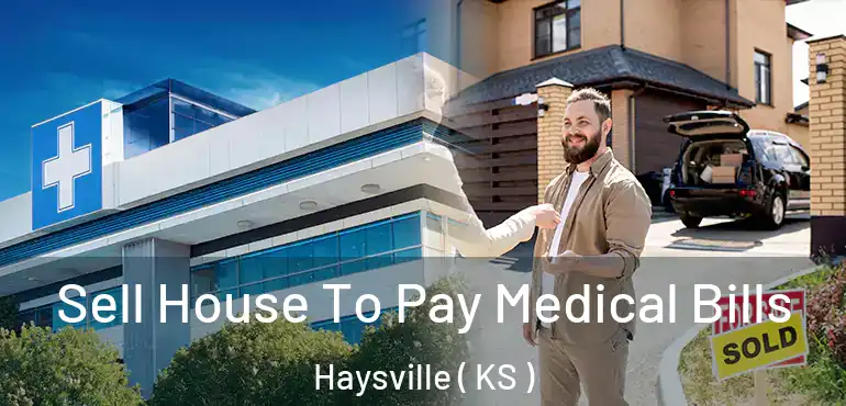  Sell House To Pay Medical Bills Haysville ( KS )