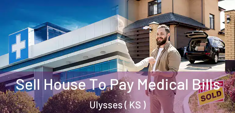  Sell House To Pay Medical Bills Ulysses ( KS )