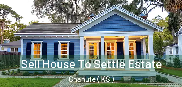  Sell House To Settle Estate Chanute ( KS )