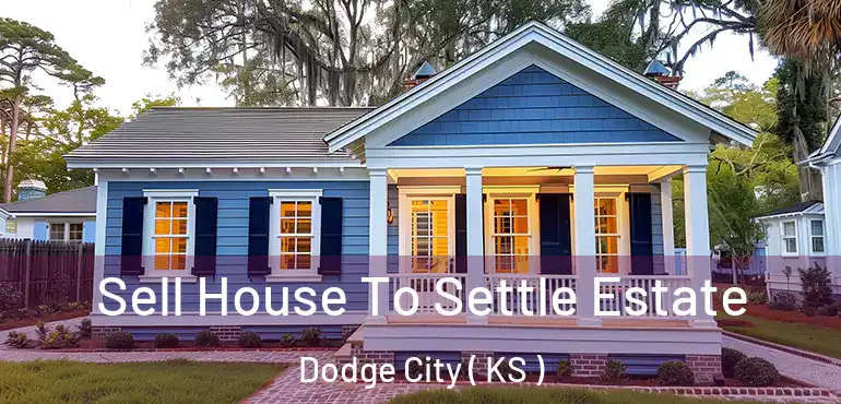  Sell House To Settle Estate Dodge City ( KS )