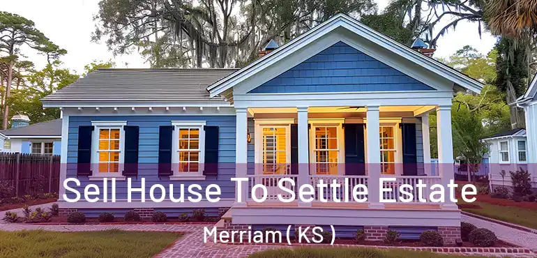  Sell House To Settle Estate Merriam ( KS )