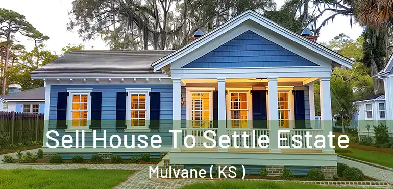  Sell House To Settle Estate Mulvane ( KS )